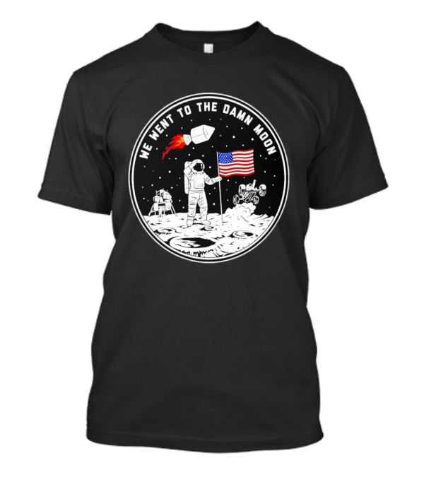 We Went To The Damn Moon American Flag Astronaut Lunar Rover Space Exploration T-Shirt