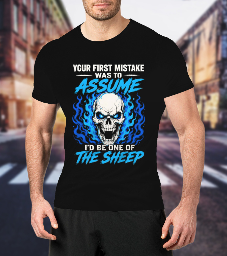Your First Mistake Was To Assume I'd Be One Of The Sheep Skull Flames T-Shirt