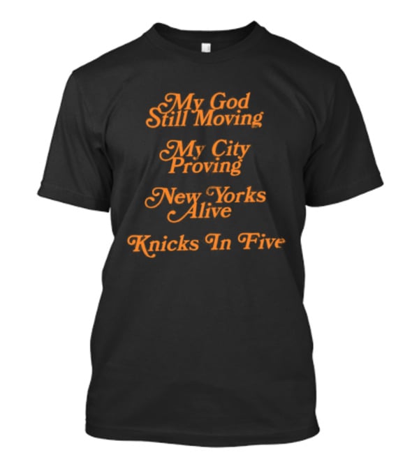 My God Still Moving My City Proving New York Alive Knicks In Five T-Shirt