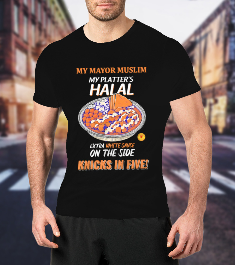 My Mayor Muslim My Platter's Halal Extra White Sauce On The Side Knicks In Five T-Shirt