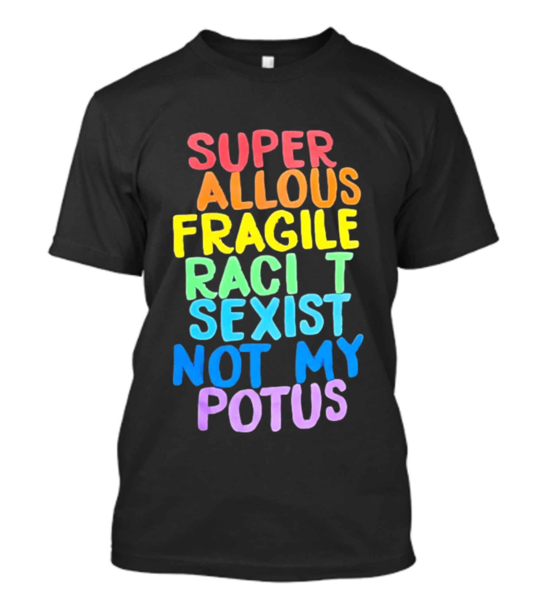 Super Callous Fragile Racist Sexist Not My POTUS Rainbow T-Shirt