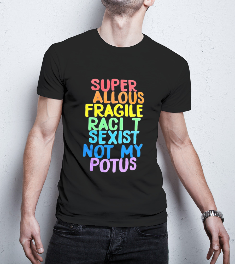 Super Callous Fragile Racist Sexist Not My POTUS Rainbow T-Shirt