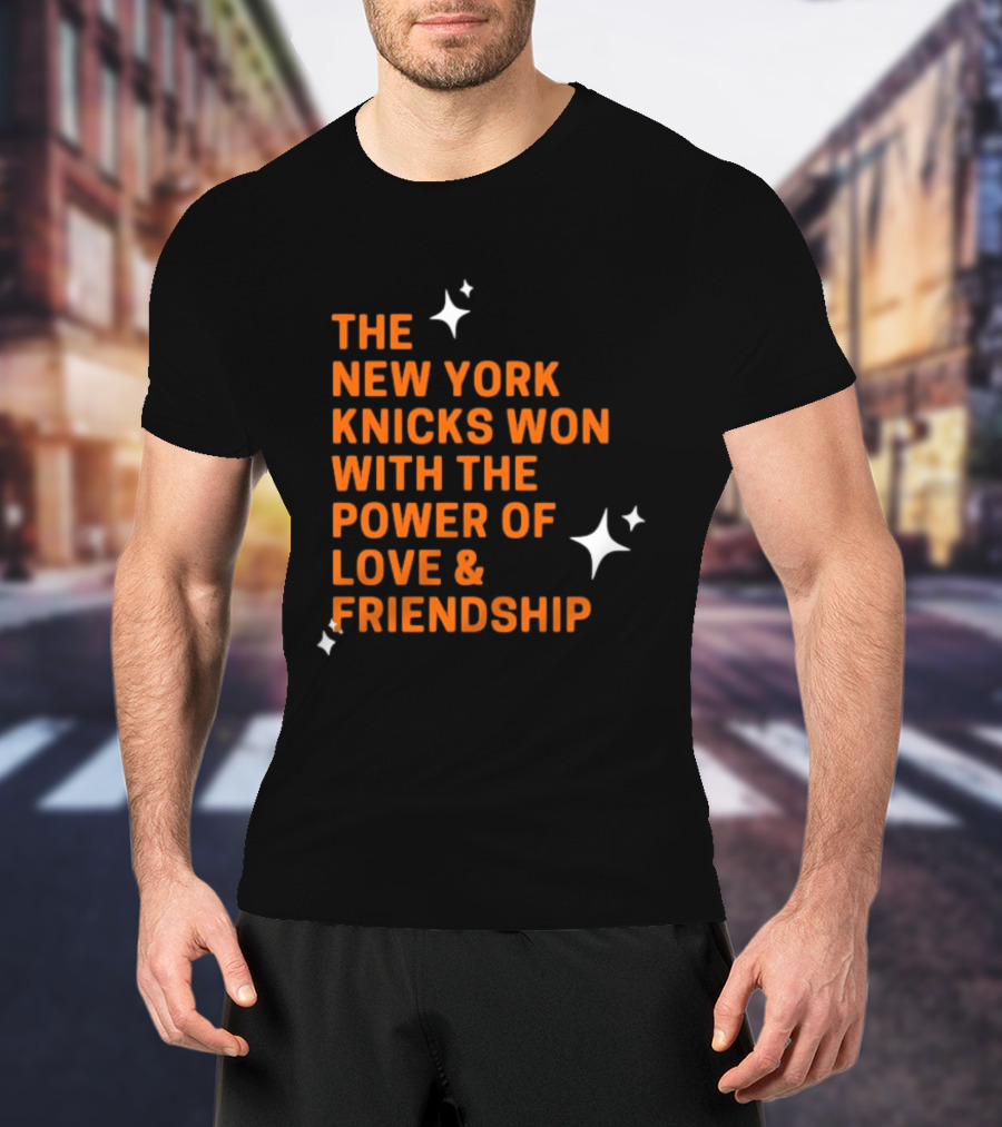 The New York Knicks Won With The Power Of Love And Friendship T-Shirt