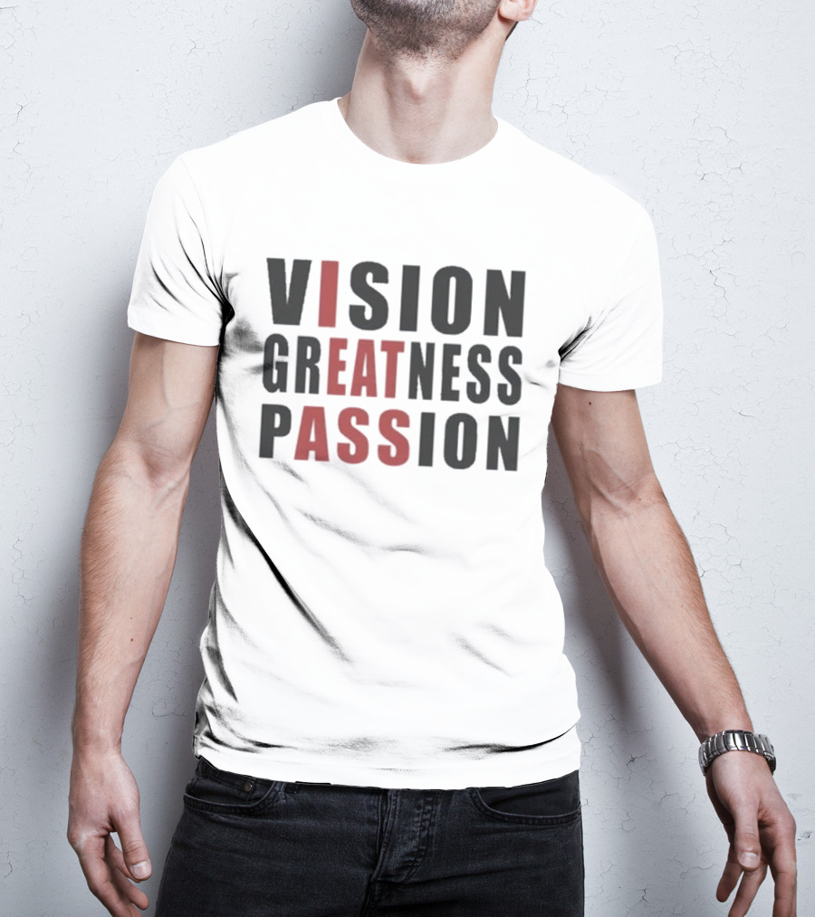 Vision Greatness Passion Eat Ass T-Shirt