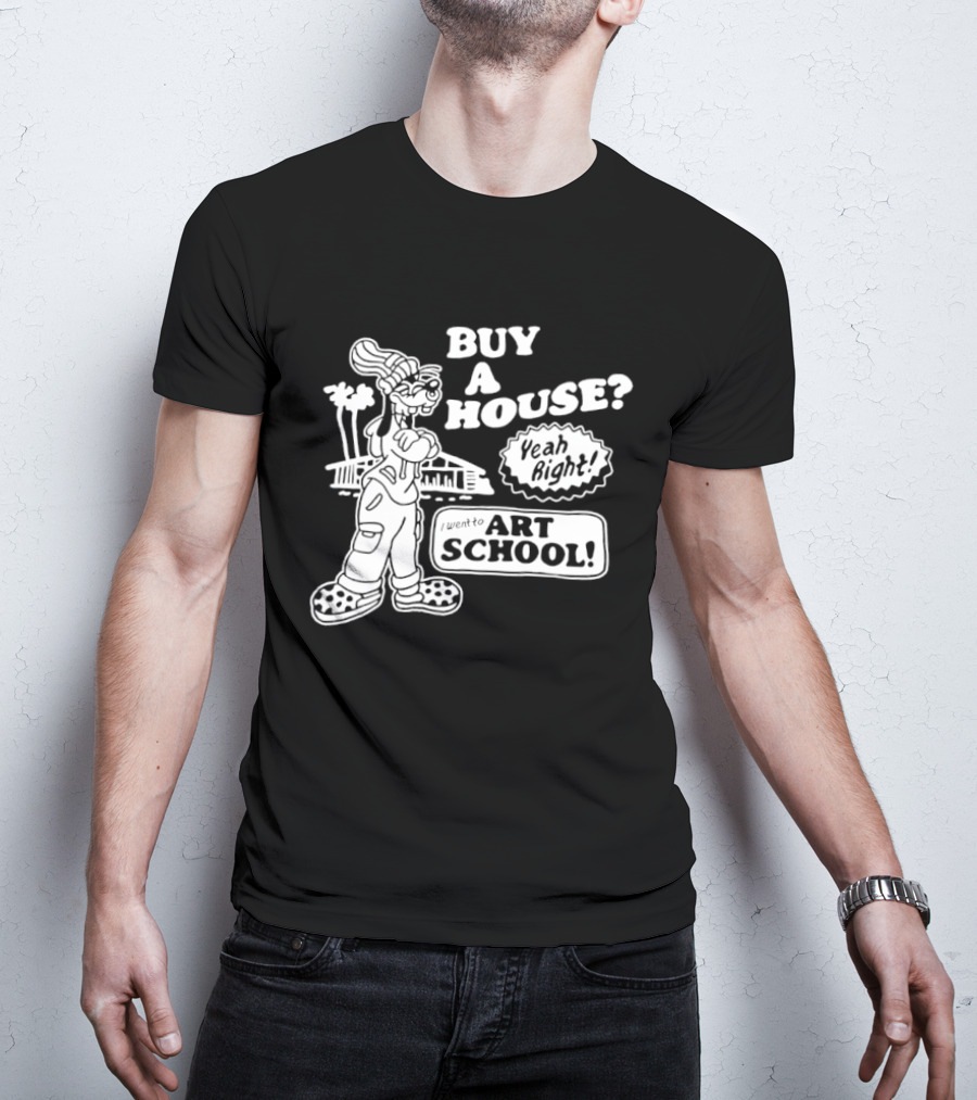 Buy A House Yeah Right Art School Dog T-Shirt