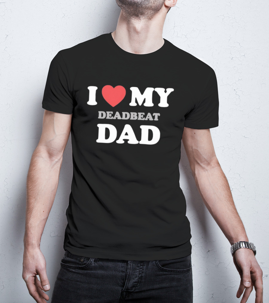 I Heart My Deadbeat Dad T-Shirt