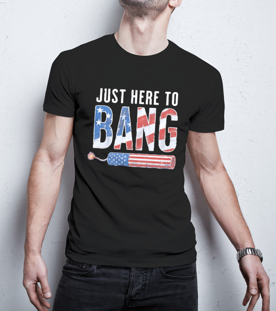 Just Here To Bang USA Flag Firework 250th Anniversary Of Freedom T-Shirt