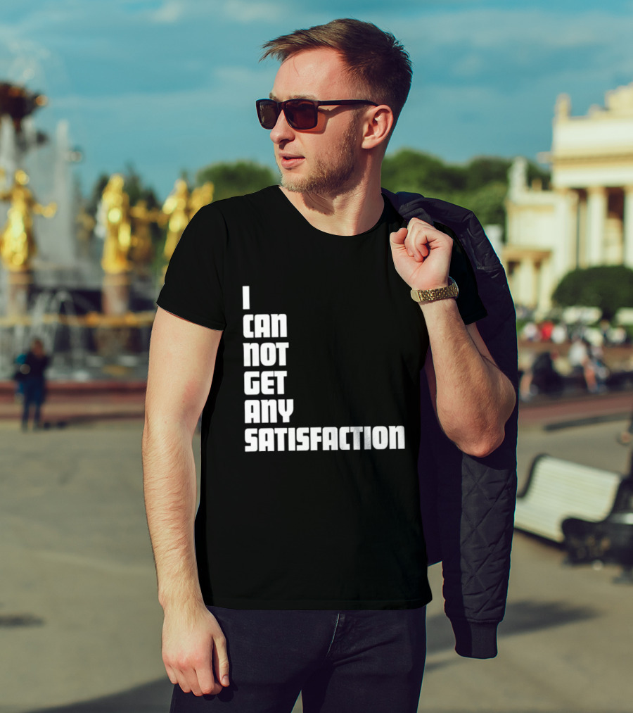 I Can Not Get Any Satisfaction T-Shirt