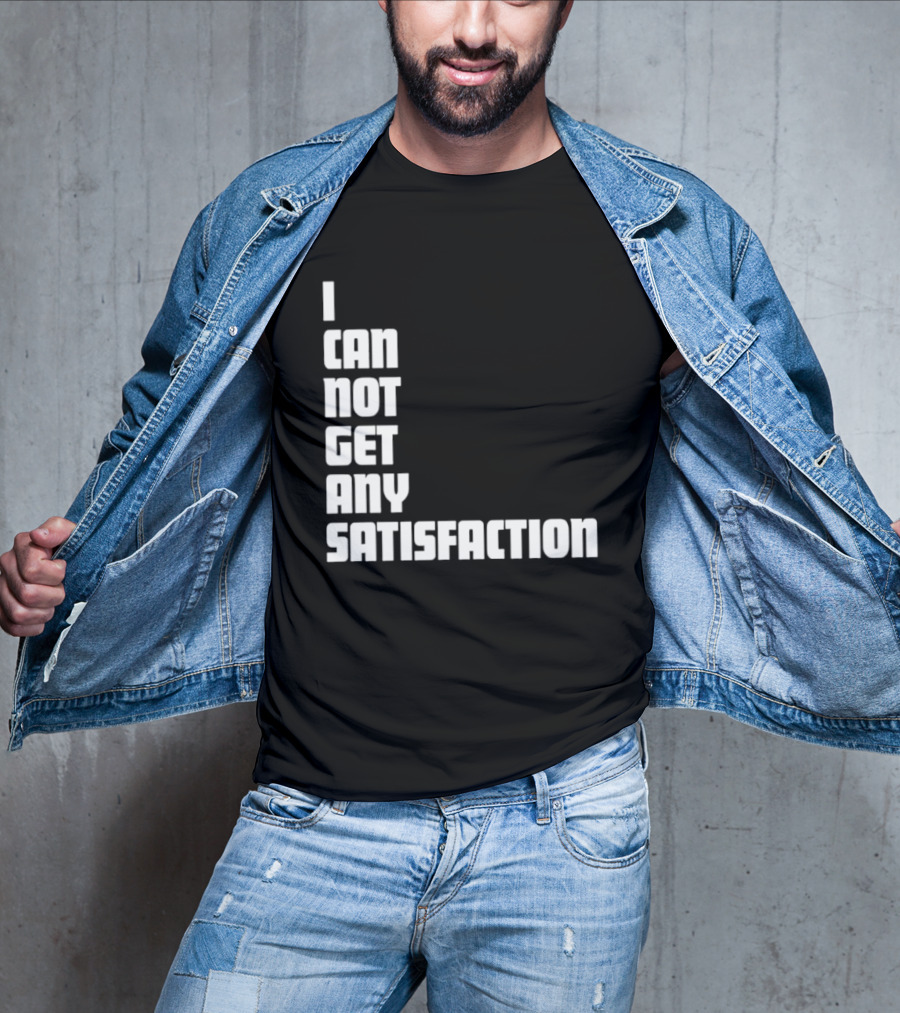 I Can Not Get Any Satisfaction T-Shirt