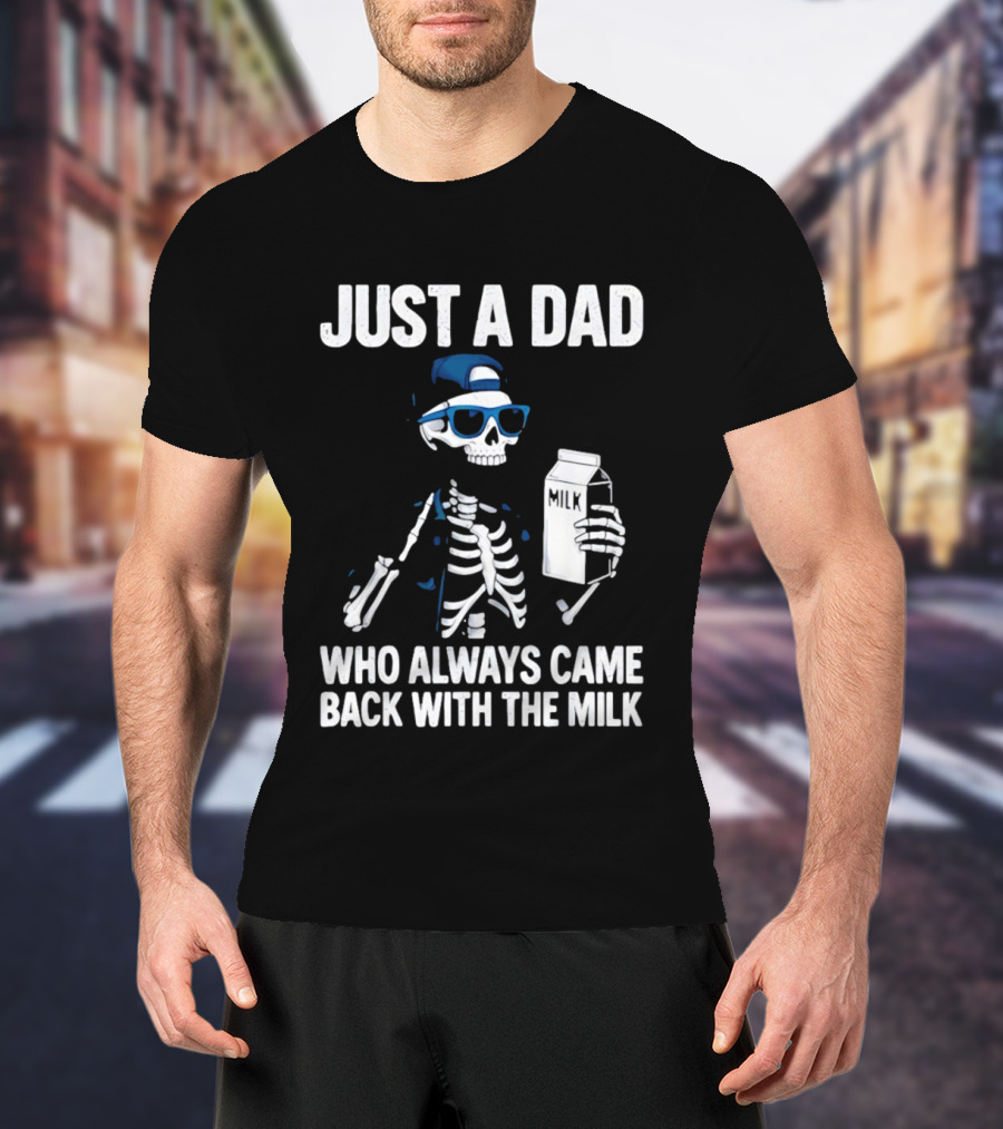 Just A Dad Skeleton Who Always Came Back With The Milk T-Shirt