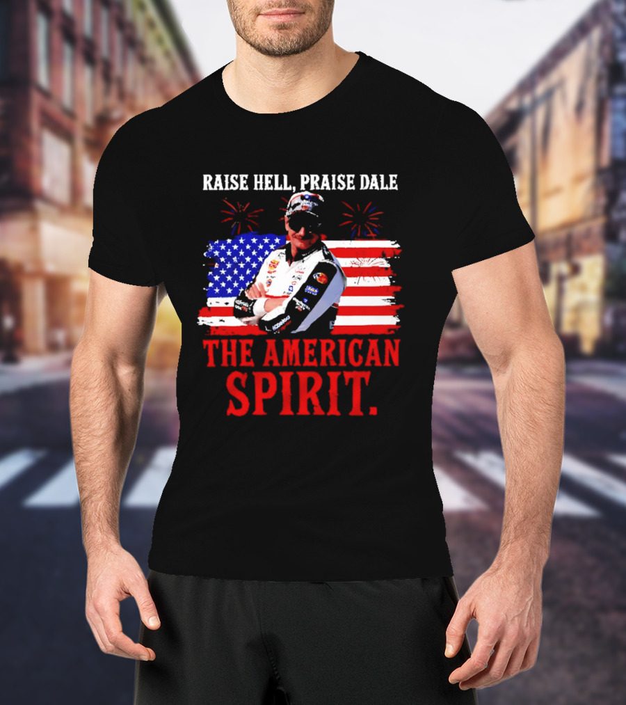 Raise Hell Praise Dale The American Spirit USA Racing 4th Of July T-Shirt