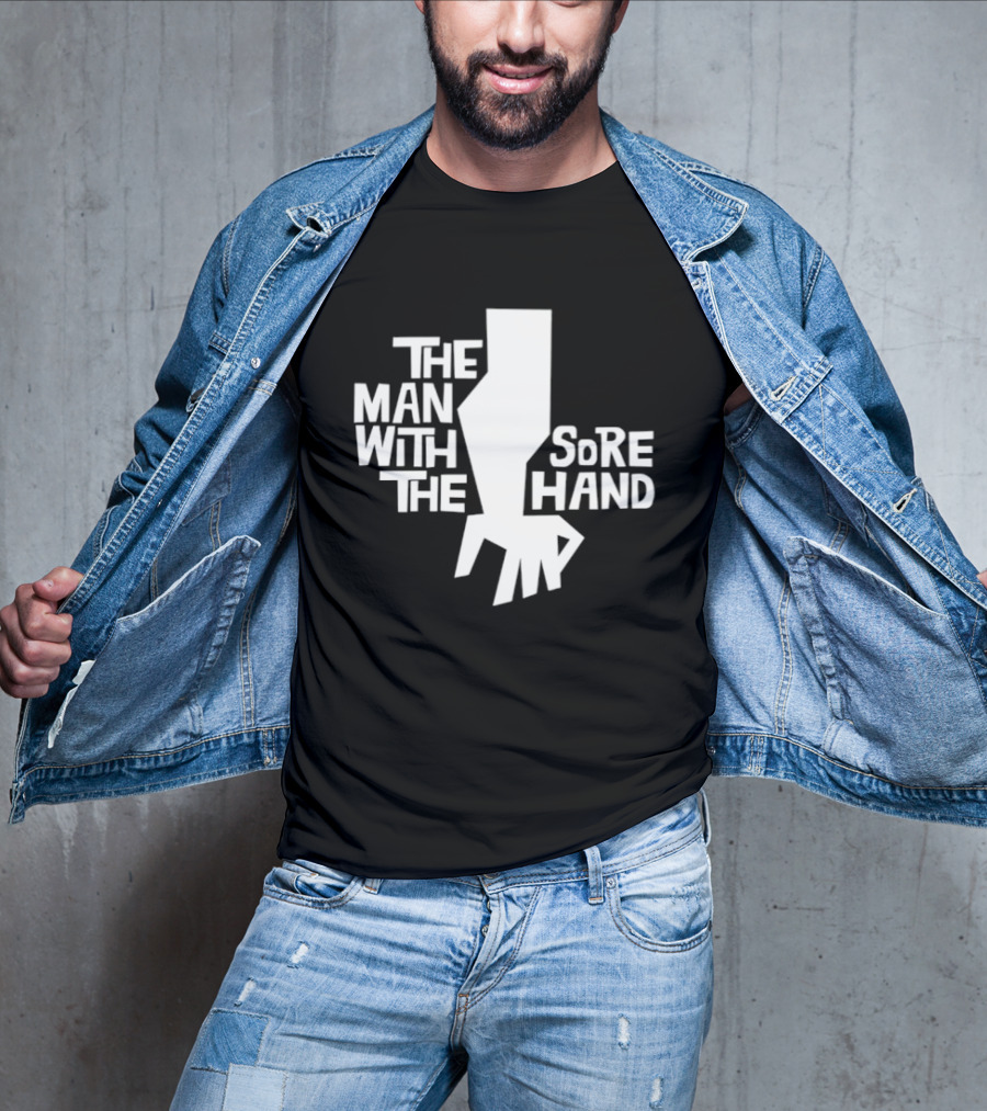 The Man With The Sore Hand T-Shirt