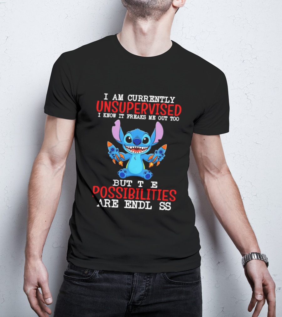 I Am Currently Unsupervised I Know It Freaks Me Out Too But The Possibilities Are Endless Stitch T-Shirt