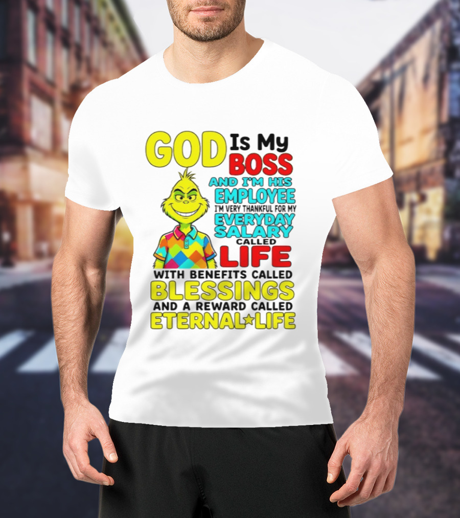 God Is My Boss Grinch I'm His Employee Thankful Everyday Salary Life Benefits Blessings Eternal Life T-Shirt