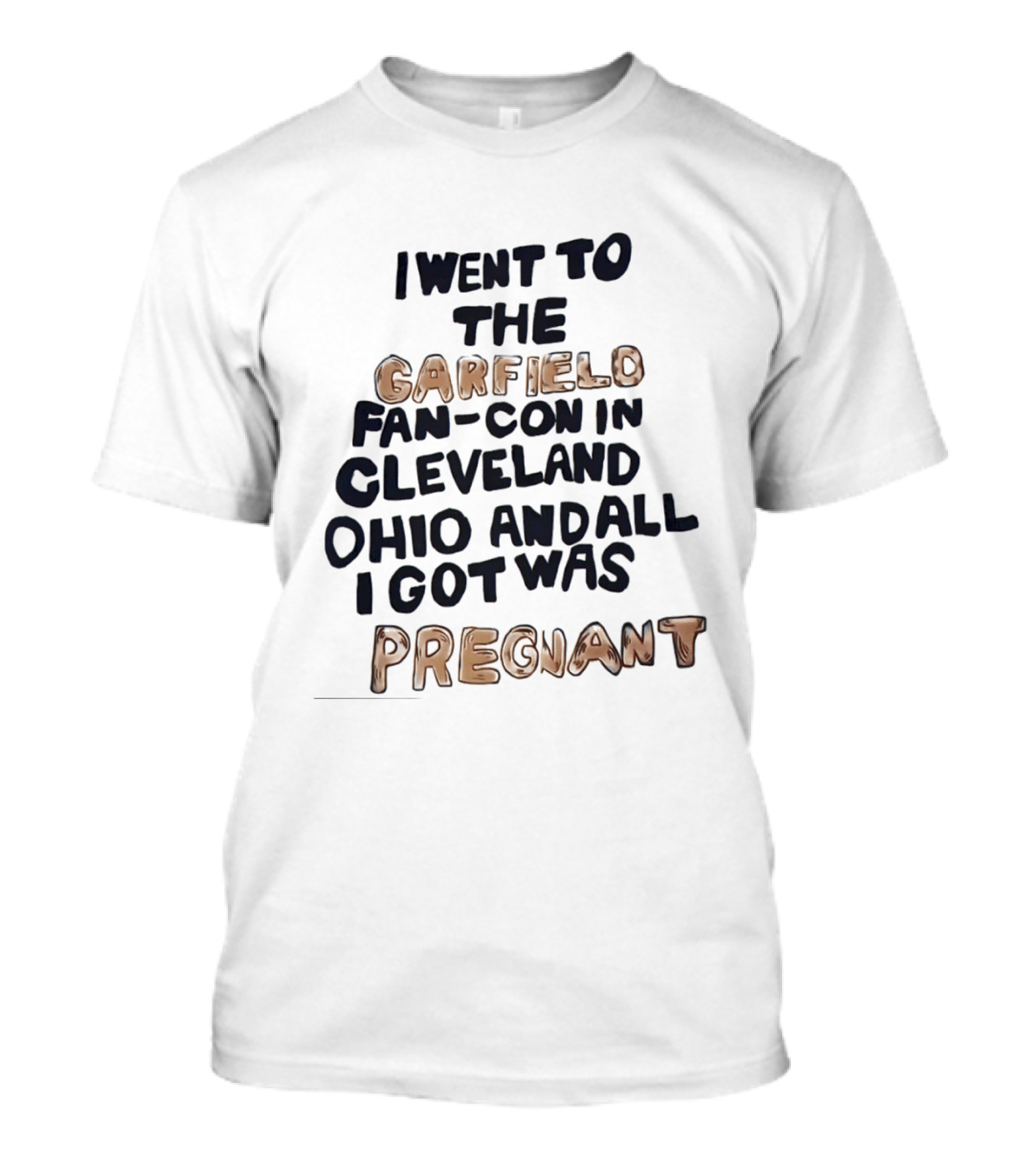 I Went To The Garfield Fan Con In Cleveland Ohio And All I Got Was Pregnant T-Shirt