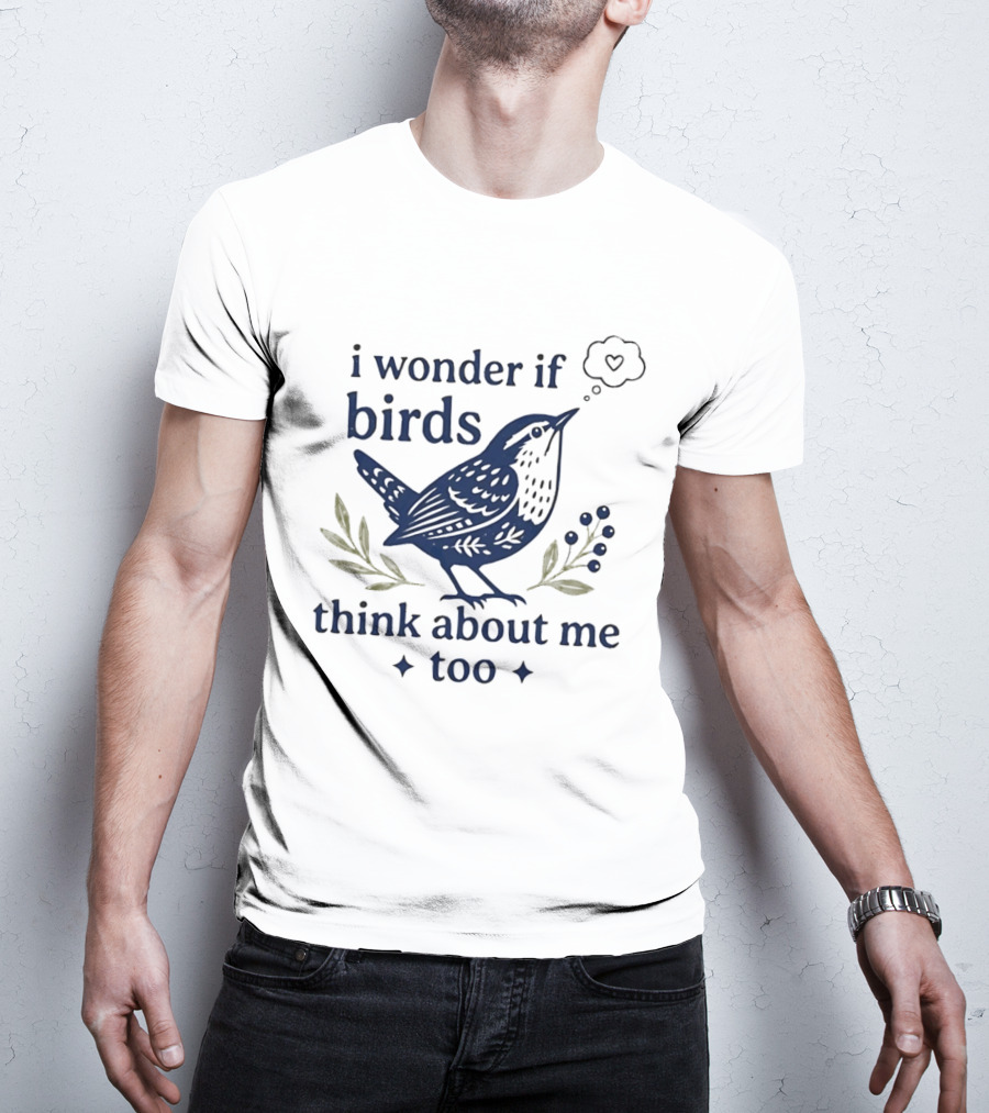 I Wonder If Birds Think About Me Too Bird Lover Heart Thought Bubbles T-Shirt