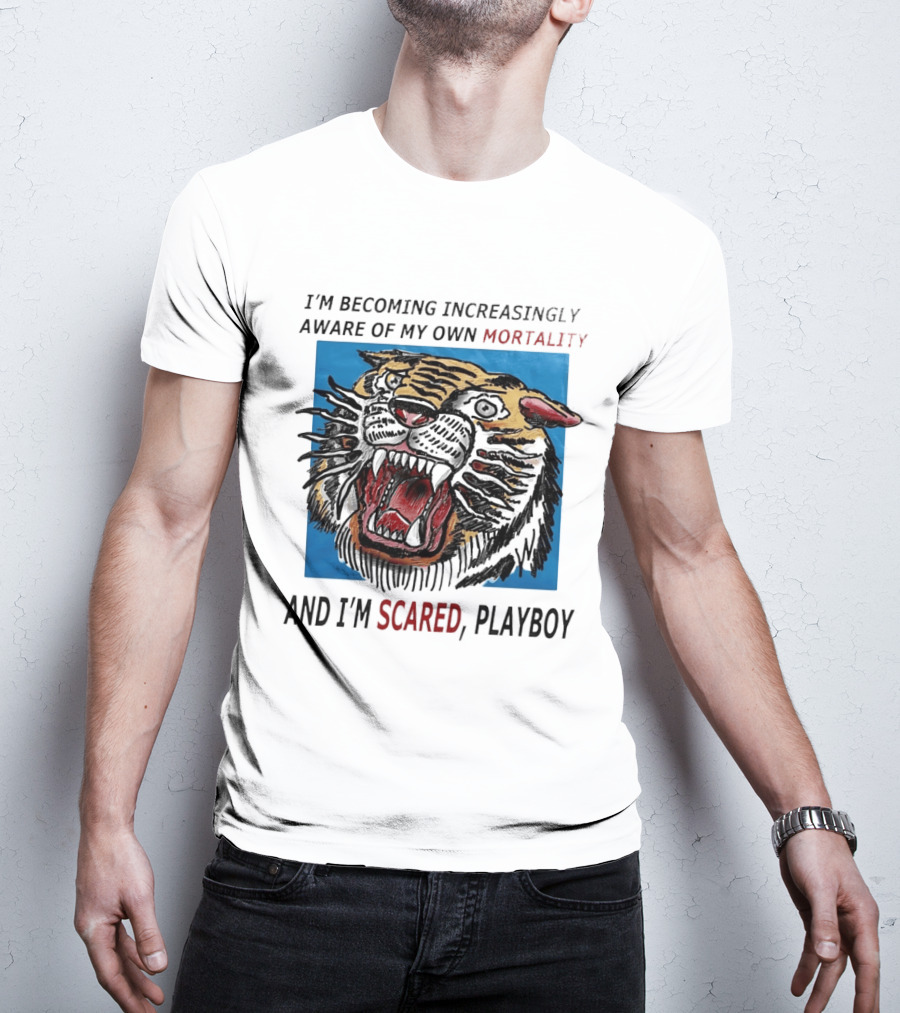 I'm Becoming Increasingly Aware Of My Own Mortality And I'm Scared Playboy Roaring Tiger T-Shirt
