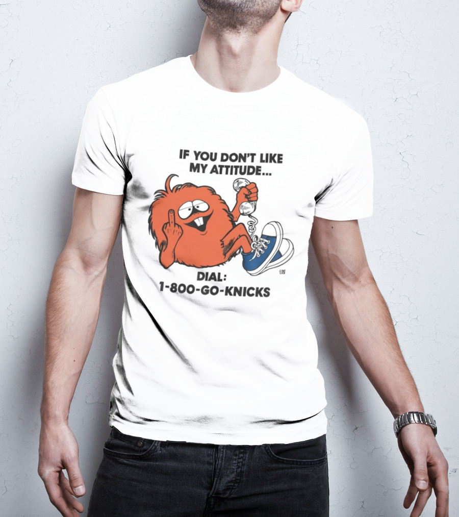 If You Don't Like My Attitude Dial 1 800 Go Knicks Funny Monster Character With Phone And Sneakers T-Shirt