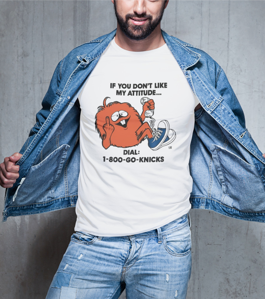 If You Don't Like My Attitude Dial 1 800 Go Knicks Funny Monster Character With Phone And Sneakers T-Shirt