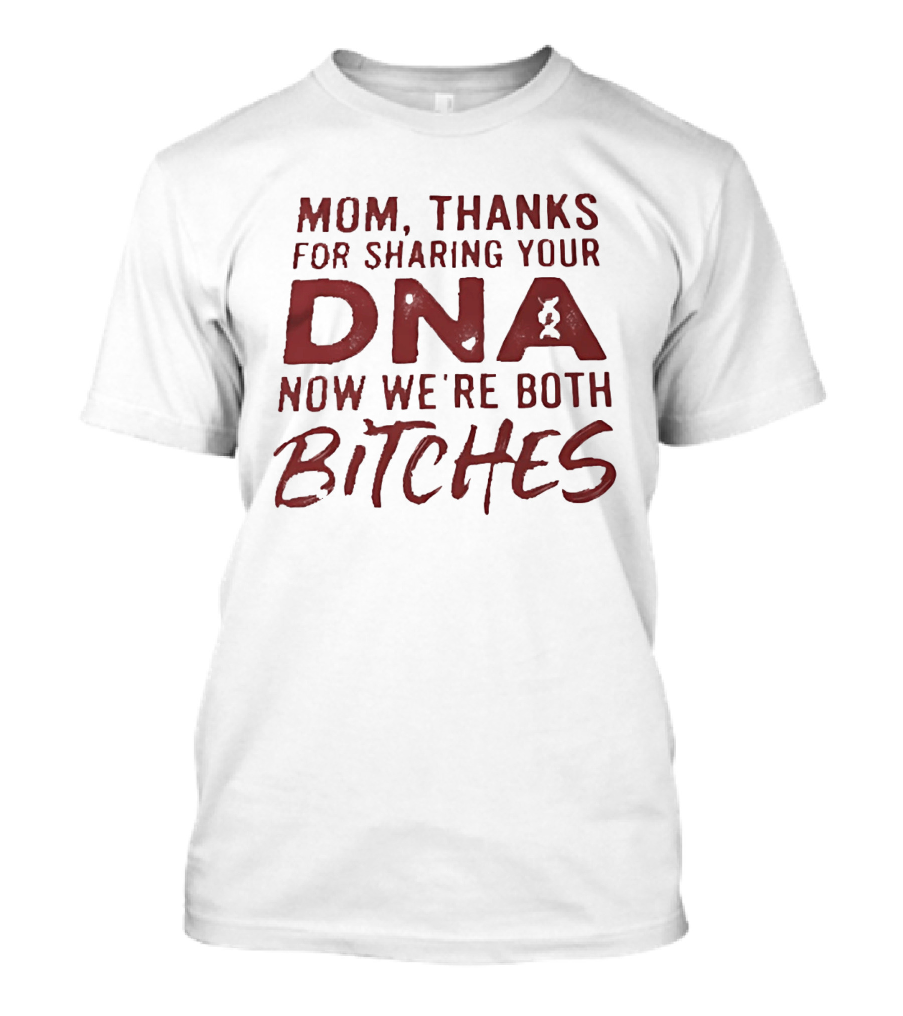 Mom Thanks For Sharing Your DNA Now We Are Both Bitches Mother's Day T-Shirt