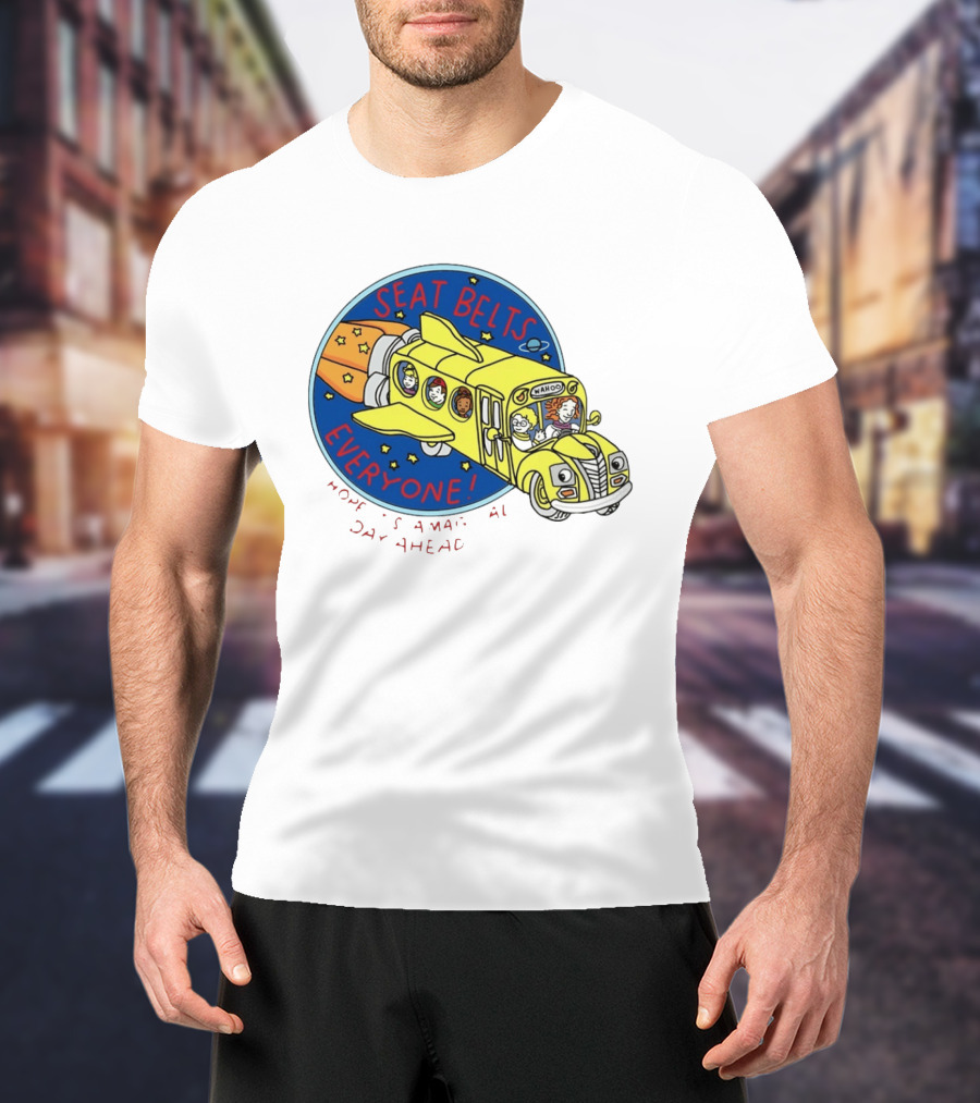 Seat Belts Everyone Wahoo I Hope It Is A Magical Day Ahead T-Shirt