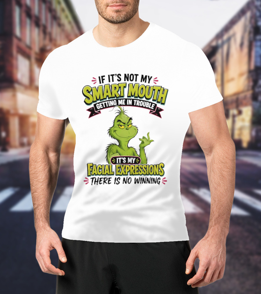 The Grinch If It's Not My Smart Mouth It's My Facial Expressions There Is No Winning T-Shirt