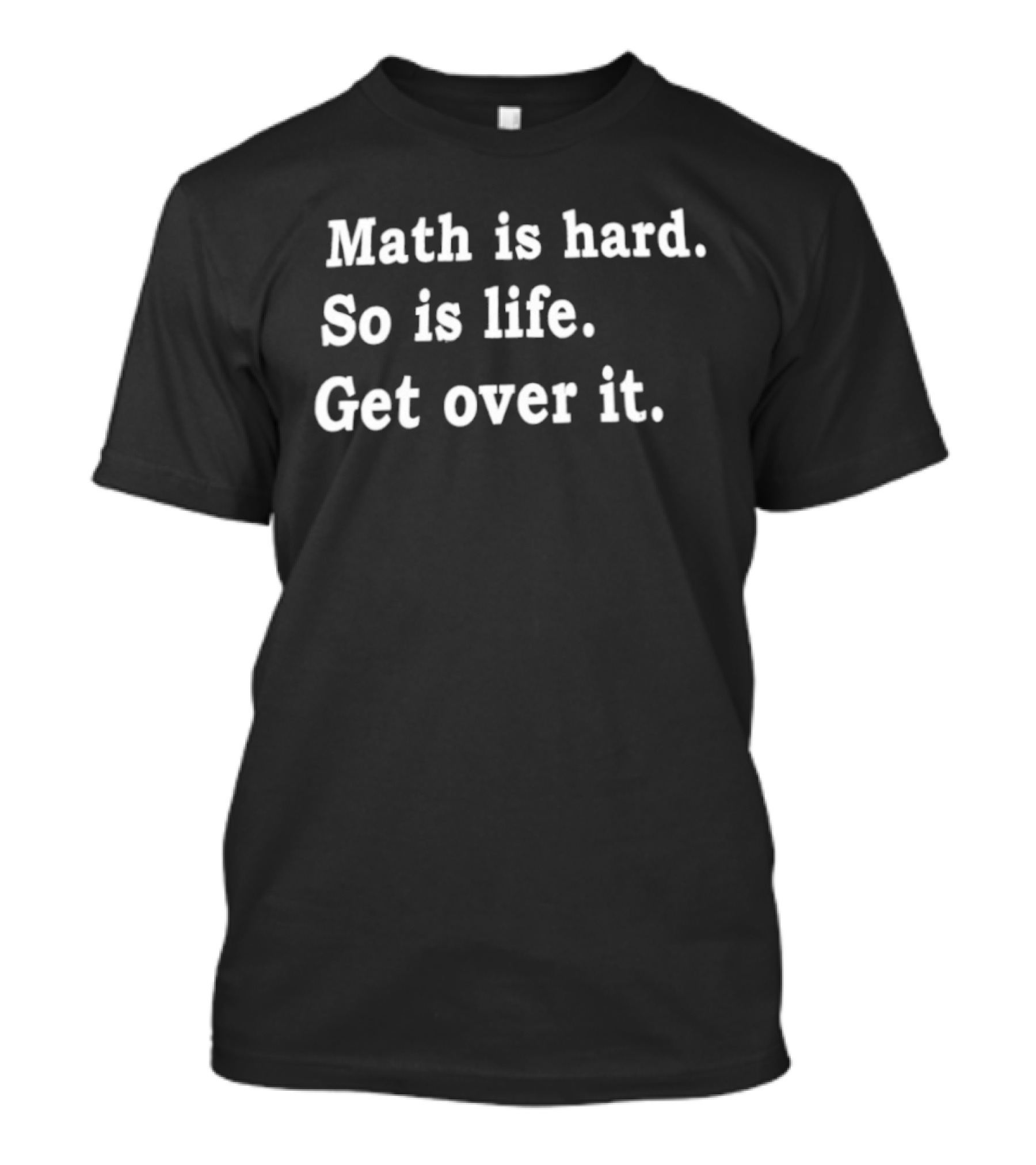 Math Is Hard So Is Life Get Over It T-Shirt