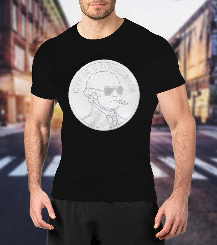 WTF Is A Kilometer George Washington Coin With Cigar And Sunglasses T-Shirt