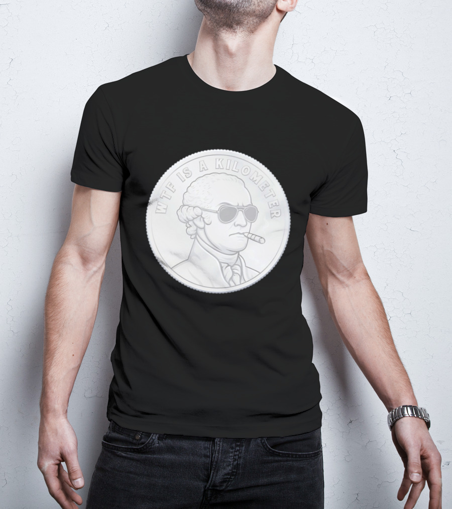 WTF Is A Kilometer George Washington Coin With Cigar And Sunglasses T-Shirt