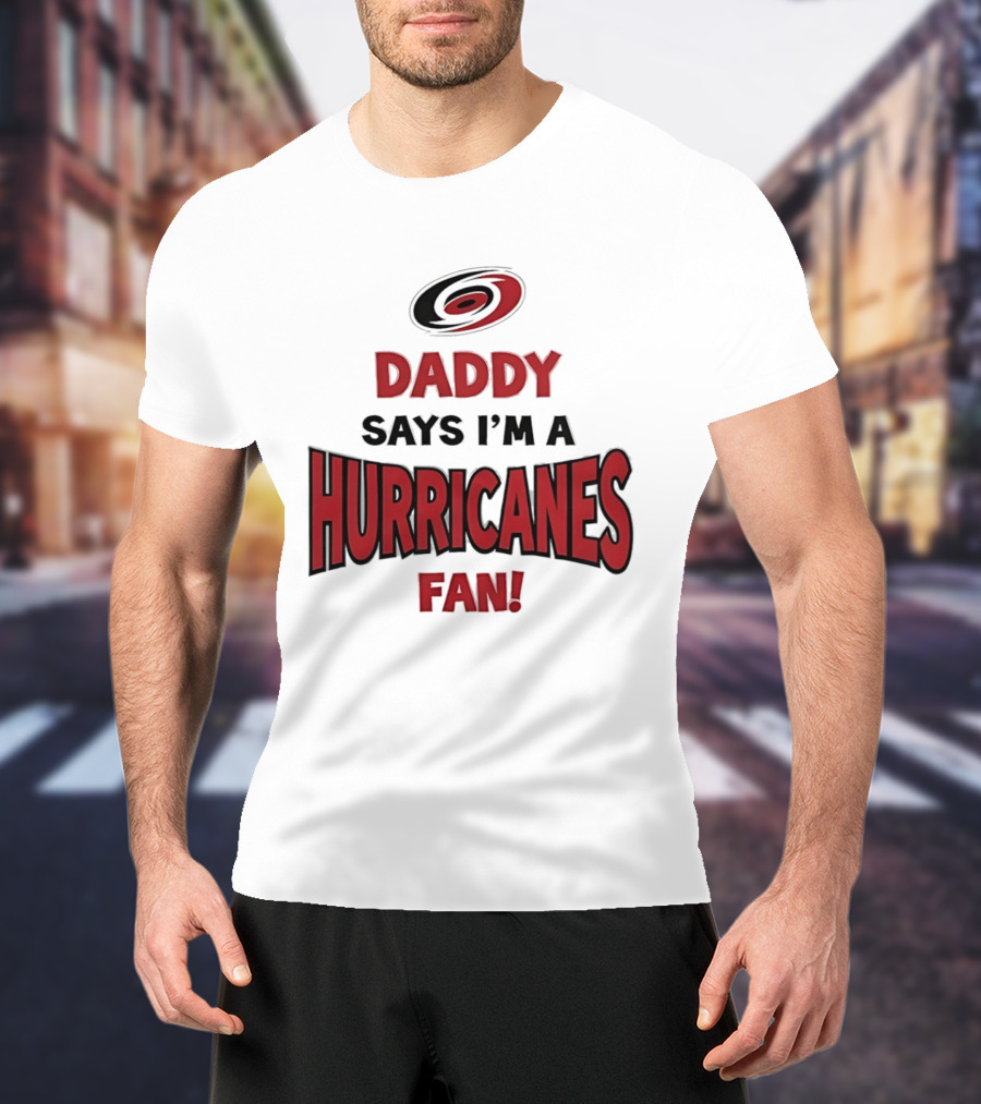 Daddy Says I'm A Hurricanes Fan T-Shirt
