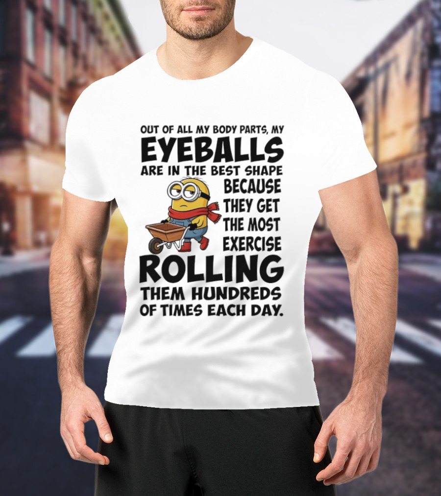 Minions Eyeballs Exercise Rolling Hundreds Times Each Day T-Shirt