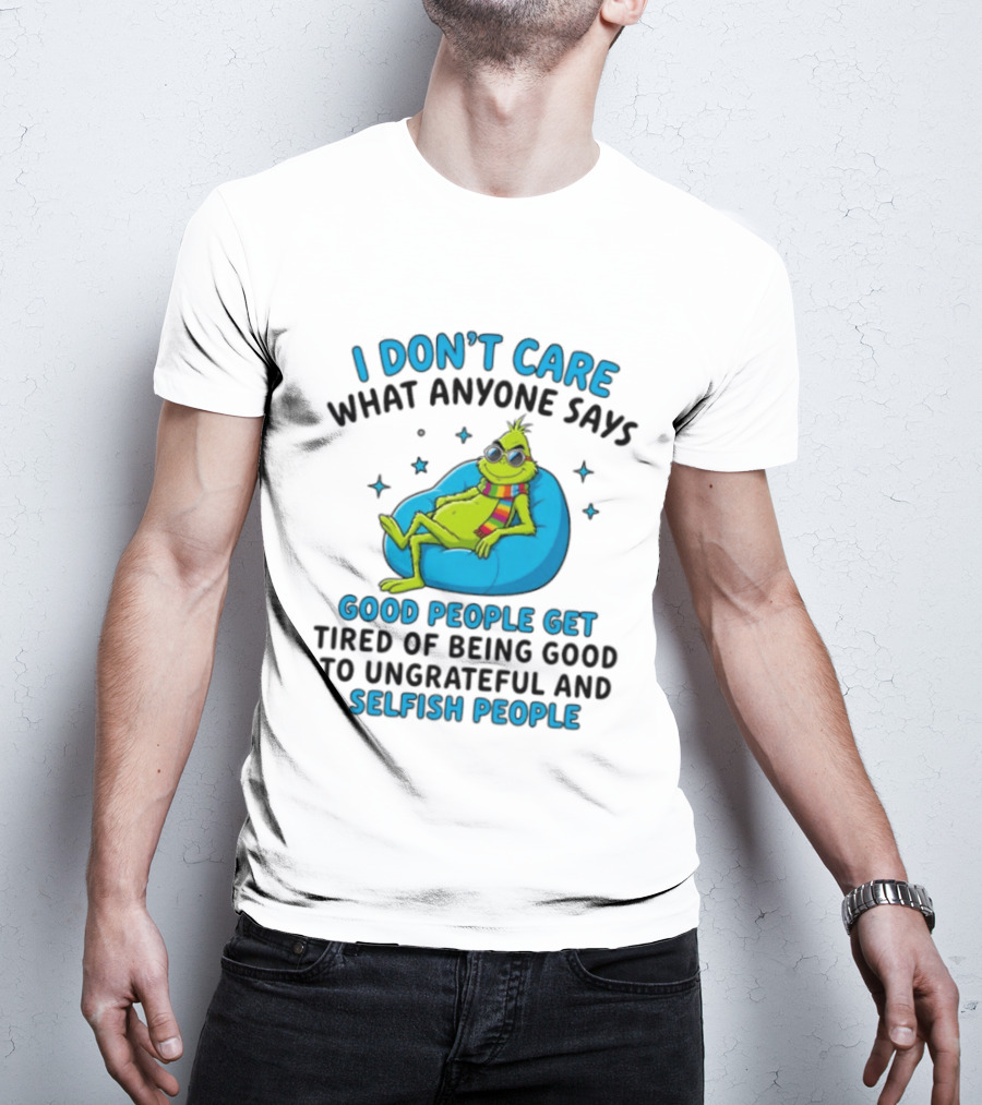 I Don't Care What Anyone Says Good People Get Tired Grinch Sitting Chair T-Shirt