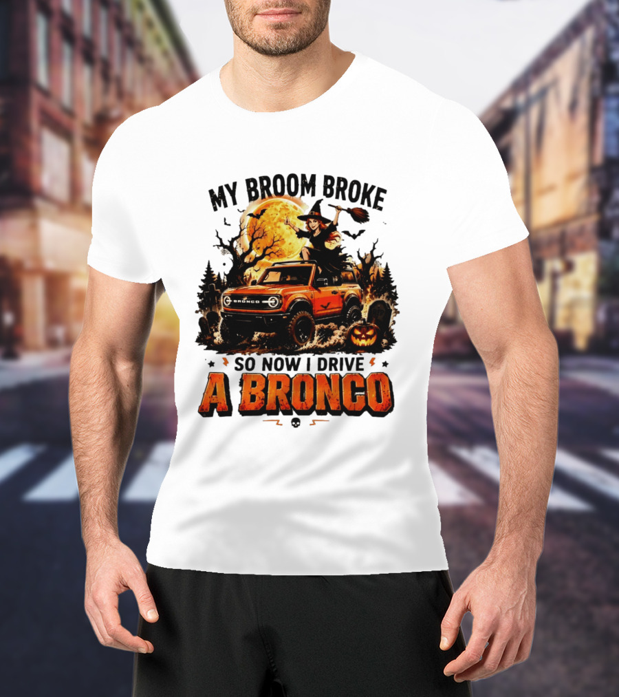 My Broom Broke So Now I Drive A Bronco Halloween Witch Pumpkin Graveyard Moon T-Shirt