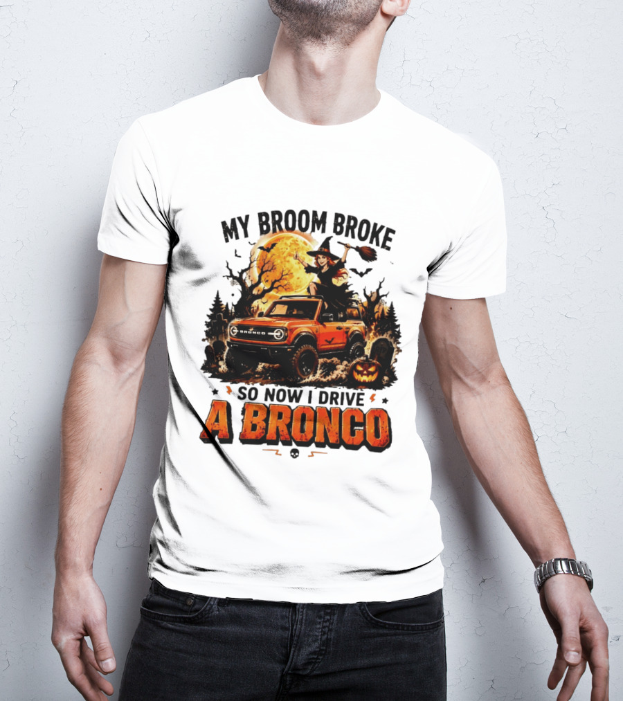 My Broom Broke So Now I Drive A Bronco Halloween Witch Pumpkin Graveyard Moon T-Shirt