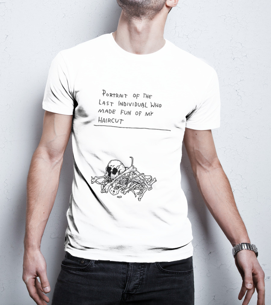 Portrait Of The Last Individual Who Made Fun Of My Haircut T-Shirt