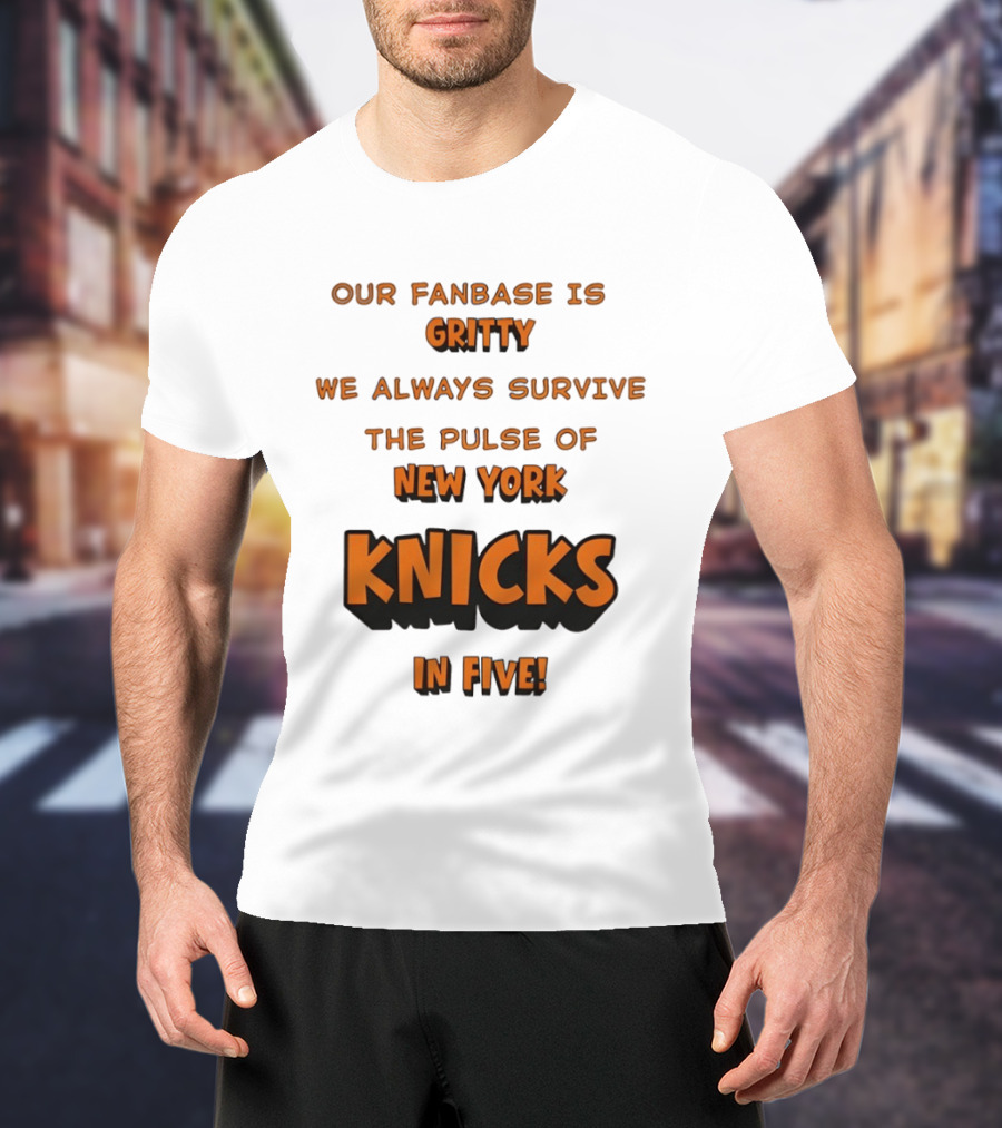 New York Knicks Our Fanbase Is Gritty We Always Survive The Pulse Of Knicks In Five T-Shirt