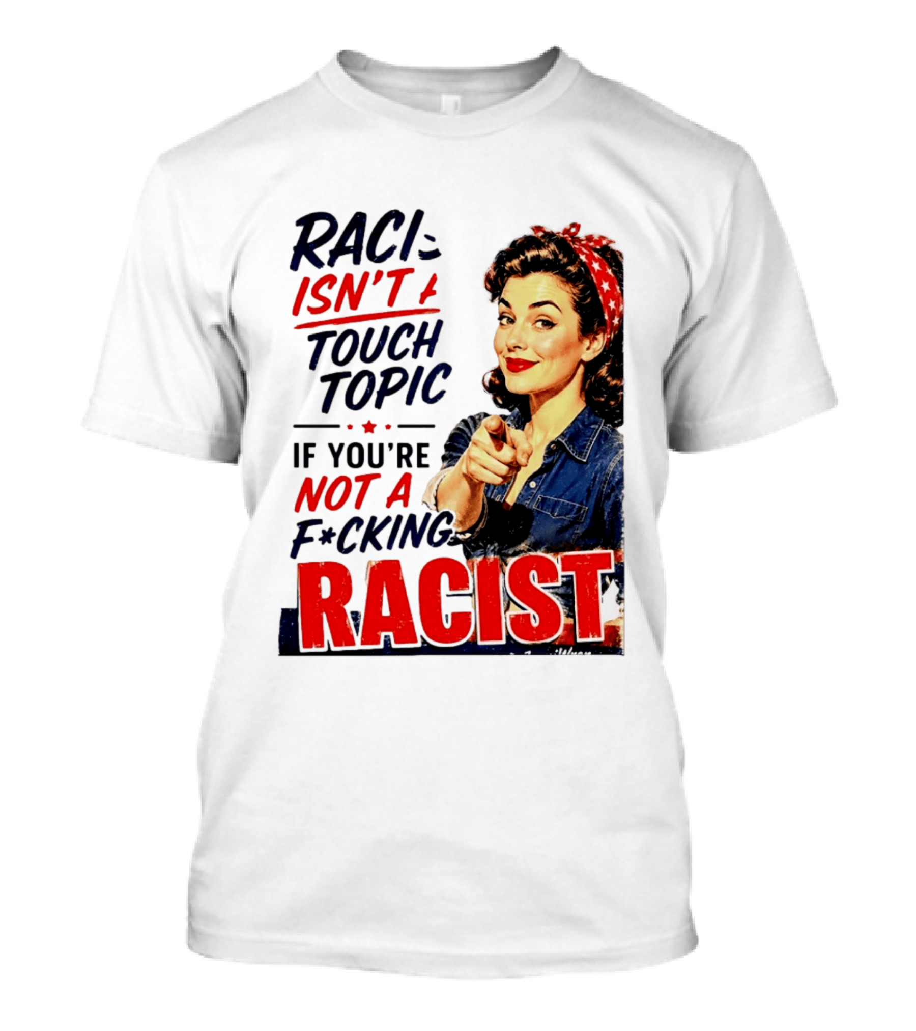 Racism Isn't A Touchy Topic If You're Not A F*cking Racist Vintage Rosie The Riveter Style Retro Empowerment T-Shirt