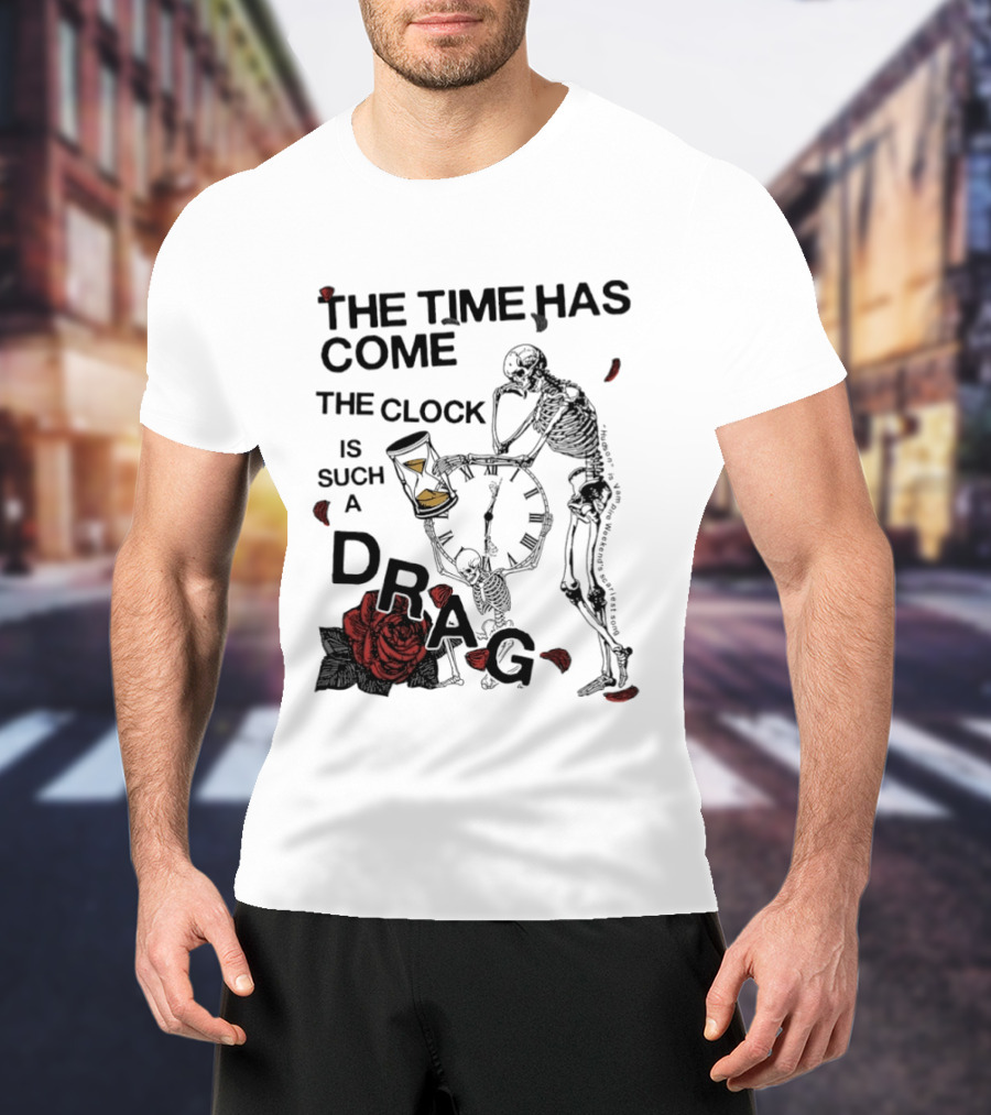 Skeleton Rose The Time Has Come Is Such A Drag T-Shirt