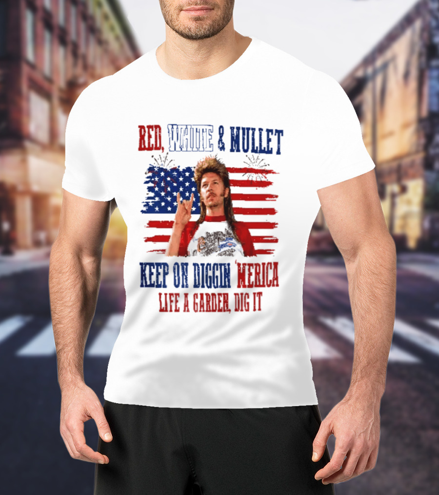 Keep On Diggin Merica Red White And Mullet Like A Garden Dig It T-Shirt