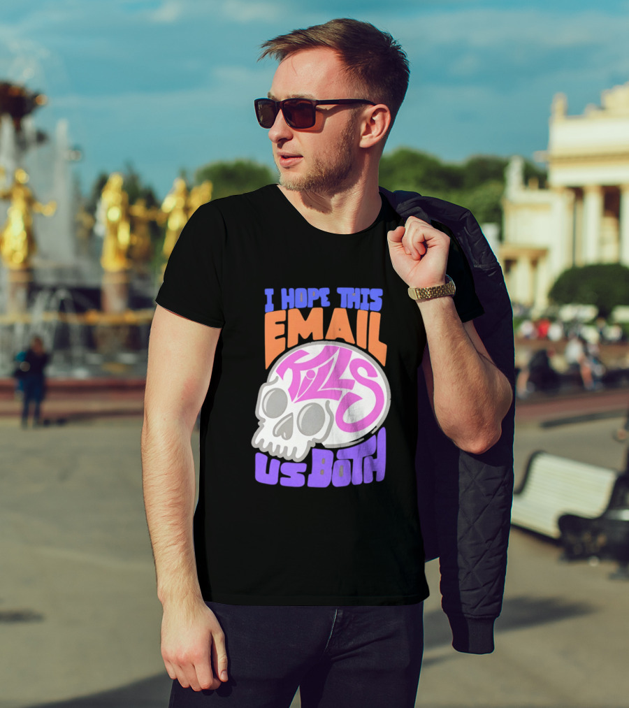 I Hope This Email Kills Us Both Skull T-Shirt