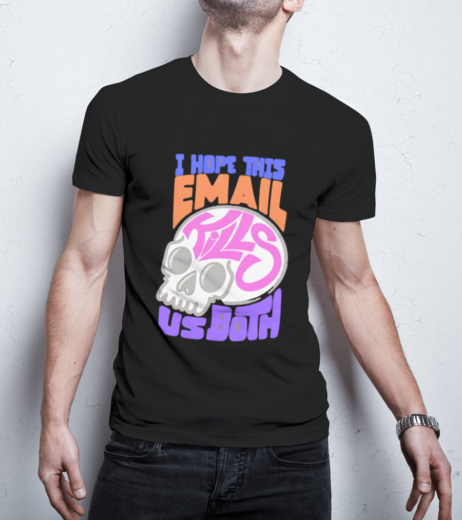 I Hope This Email Kills Us Both Skull T-Shirt