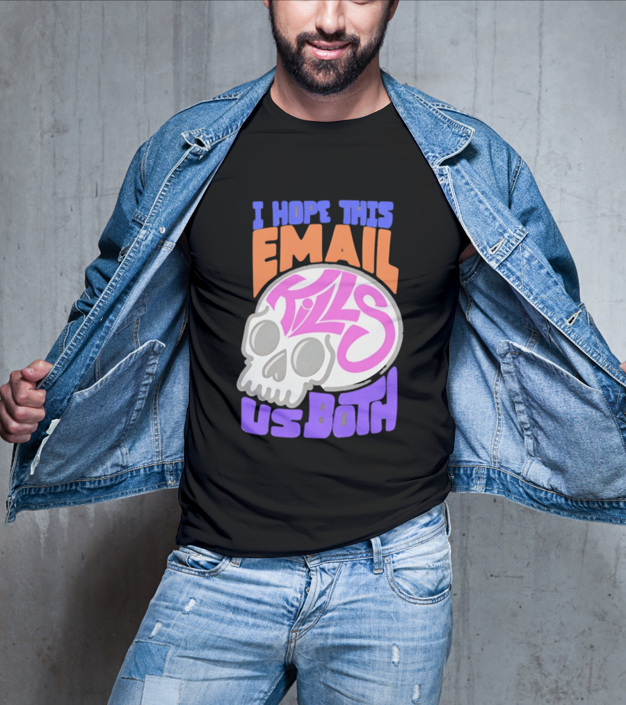 I Hope This Email Kills Us Both Skull T-Shirt