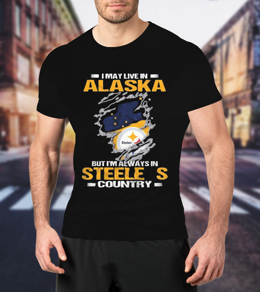 I May Live In Alaska But I'm Always In Steelers Country Steelers T-Shirt