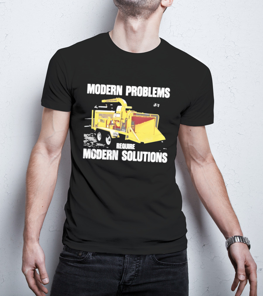 Modern Problems Require Modern Solutions Wood Chipper Machine T-Shirt