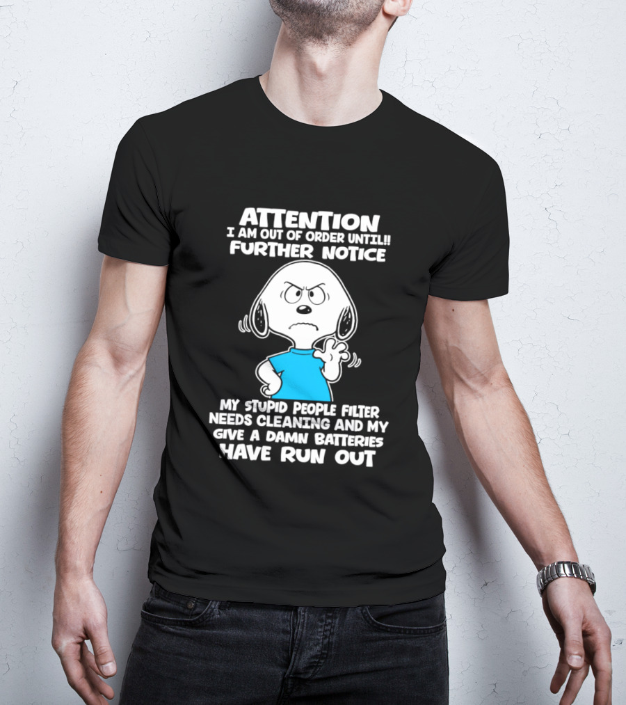 ATTENTION I Am Out Of Order Until Further Notice My Stupid People Filter Needs Cleaning And My Give A Damn Batteries Have Run Out T-Shirt