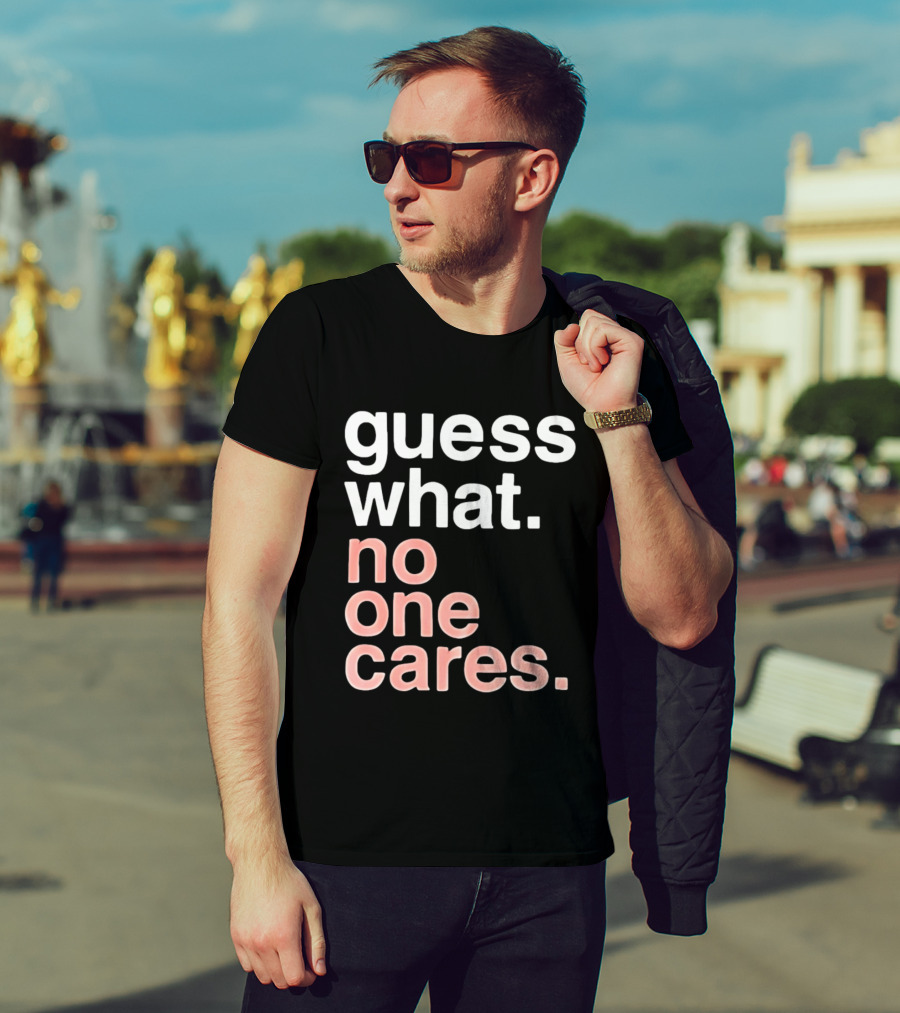 Guess What No One Cares Textual Humor T-Shirt
