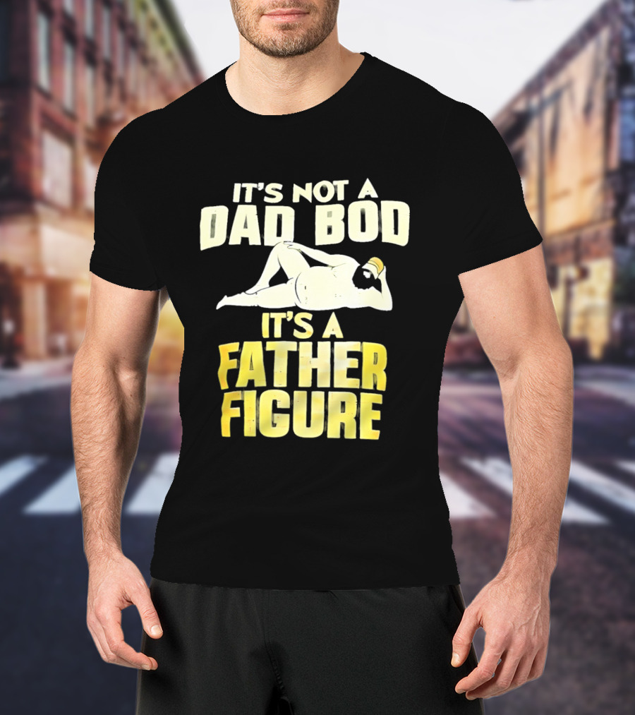 It's Not A Dad Bod It's A Father Figure T-Shirt
