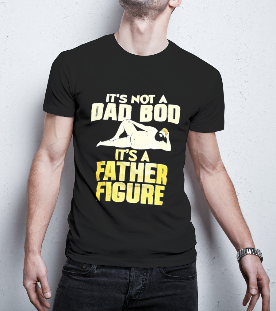 It's Not A Dad Bod It's A Father Figure T-Shirt