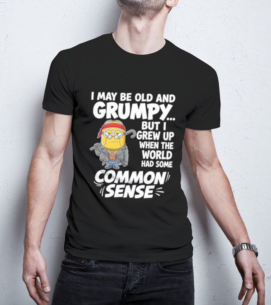Dave The Minion I May Be Old And Grumpy But I Grew Up When The World Had Some Common Sense T-Shirt