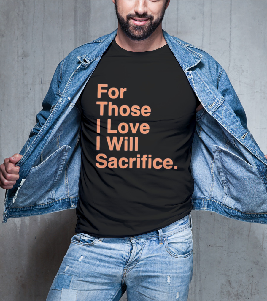 For Those I Love I Will Sacrifice New York Knicks T-Shirt